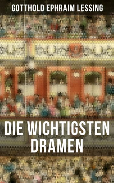 Produktbild: Die wichtigsten Dramen von Gotthold Ephraim Lessing