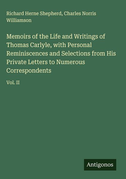 Produktbild: Memoirs of the Life and Writings of Thomas Carlyle, with Personal Reminiscences and Selections from His Private Letters to Numerous Correspondents