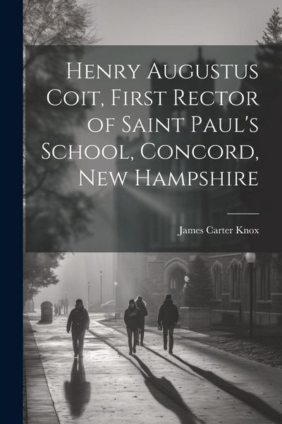 Produktbild: Henry Augustus Coit, First Rector of Saint Paul's School, Concord, New Hampshire
