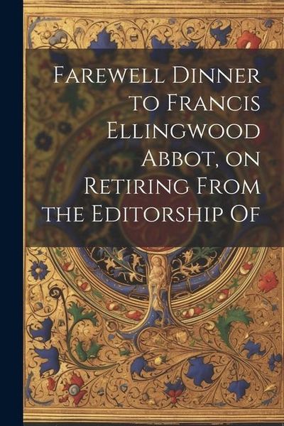 Produktbild: Farewell Dinner to Francis Ellingwood Abbot, on Retiring From the Editorship Of