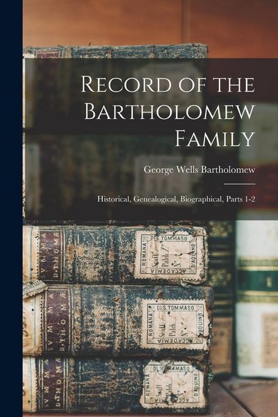 Produktbild: Record of the Bartholomew Family: Historical, Genealogical, Biographical, Parts 1-2