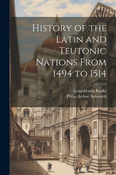 Produktbild: History of the Latin and Teutonic Nations From 1494 to 1514