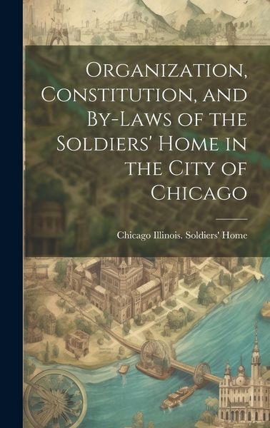 Produktbild: Organization, Constitution, and By-Laws of the Soldiers' Home in the City of Chicago