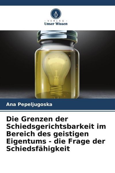 Produktbild: Die Grenzen der Schiedsgerichtsbarkeit im Bereich des geistigen Eigentums - die Frage der Schiedsf&auml;higkeit