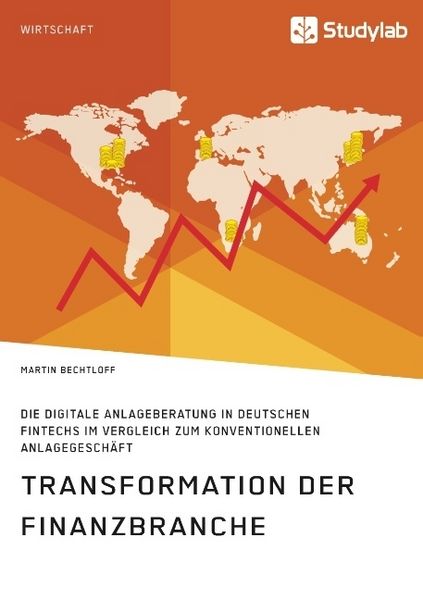 Produktbild: Transformation der Finanzbranche. Die digitale Anlageberatung in deutschen FinTechs im Vergleich zum konventionellen Anlagegesch&auml;ft