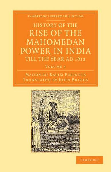 Produktbild: History of the Rise of the Mahomedan Power in India, Till the Year Ad 1612 - Volume 4