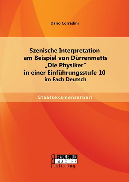 Produktbild: Szenische Interpretation am Beispiel von D&uuml;rrenmatts "Die Physiker" in einer Einf&uuml;hrungsstufe 10 im Fach Deutsch