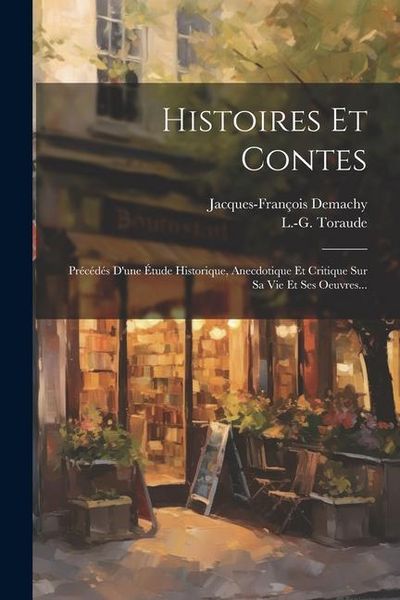 Produktbild: Histoires Et Contes: Pr&eacute;c&eacute;d&eacute;s D'une &Eacute;tude Historique, Anecdotique Et Critique Sur Sa Vie Et Ses Oeuvres...