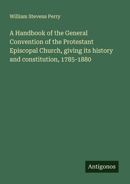 Produktbild: A Handbook of the General Convention of the Protestant Episcopal Church, giving its history and constitution, 1785-1880