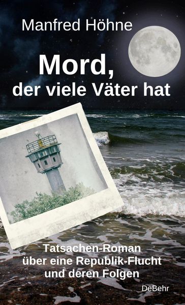 Mord, der viele Väter hatte - Tatsachen-Roman über eine Republik-Flucht und deren Folgen, Taschenbuch von Manfred Höhne, Verlag DeBehr,