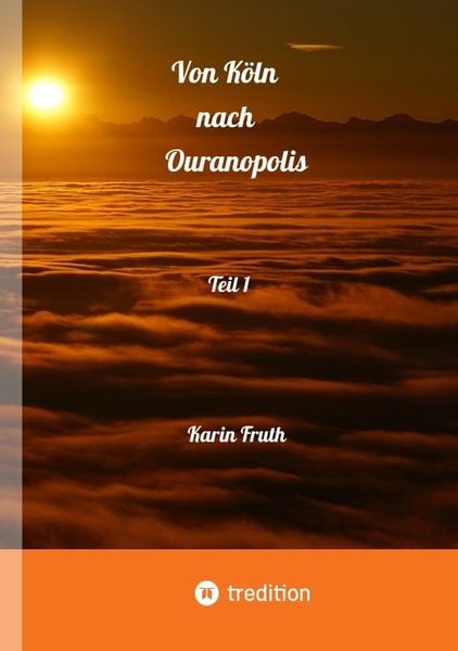 Von Köln nach Ouranopolois 2087 - Teil 1, Taschenbuch von Karin Fruth, Tredition, 9783347898684