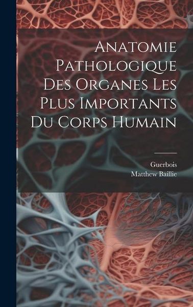 Produktbild: Anatomie Pathologique Des Organes Les Plus Importants Du Corps Humain