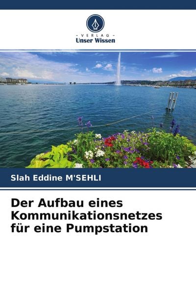 Der Aufbau eines Kommunikationsnetzes für eine Pumpstation, Taschenbuch von Slah Eddine M'SEHLI; Verlag Unser Wissen, 9786203535471