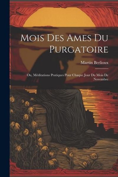 Produktbild: Mois des ames du Purgatoire: Ou, M&eacute;ditations pratiques pour chaque jour du mois de novembre