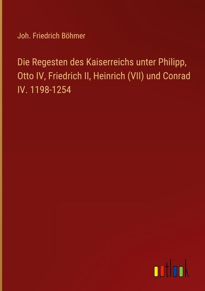 Produktbild: Die Regesten des Kaiserreichs unter Philipp, Otto IV, Friedrich II, Heinrich (VII) und Conrad IV. 1198-1254