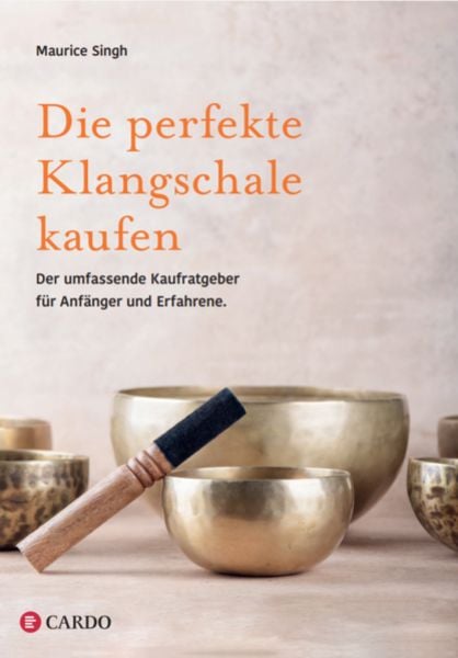 Die perfekte Klangschale kaufen, Taschenbuch von Maurice Singh, Cardo Verlag, 978-3-9823255-9-0