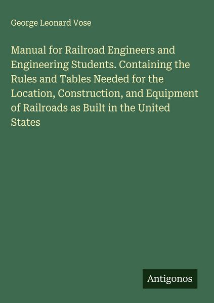 Produktbild: Manual for Railroad Engineers and Engineering Students. Containing the Rules and Tables Needed for the Location, Construction, and Equipment of Railro