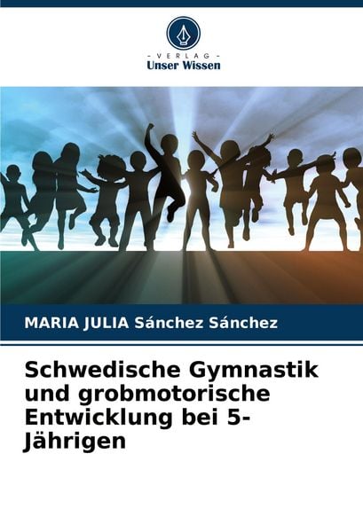 Schwedische Gymnastik und grobmotorische Entwicklung bei 5-Jährigen, Taschenbuch von MARIA JULIA Sánchez Sánchez, Verlag Unser Wissen, 9786207271917