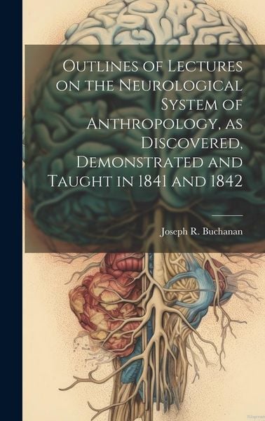 Produktbild: Outlines of Lectures on the Neurological System of Anthropology, as Discovered, Demonstrated and Taught in 1841 and 1842