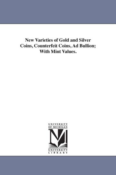 Produktbild: New Varieties of Gold and Silver Coins, Counterfeit Coins, Ad Bullion; With Mint Values.