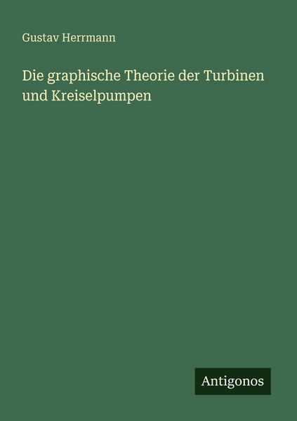 Die graphische Theorie der Turbinen und Kreiselpumpen, Taschenbuch von Gustav Herrmann, Antigonos Verlag, 9783566046453