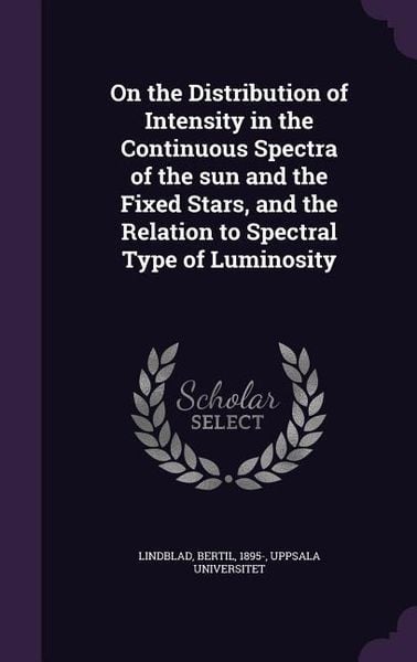 Produktbild: On the Distribution of Intensity in the Continuous Spectra of the Sun and the Fixed Stars, and the Relation to Spectral Type of Luminosity