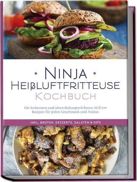 Produktbild: Ninja Hei&szlig;luftfritteuse Kochbuch: Die leckersten und abwechslungsreichsten Airfryer Rezepte f&uuml;r jeden Geschmack und Anlass - inkl. Broten, Desserts, Salaten & Dips