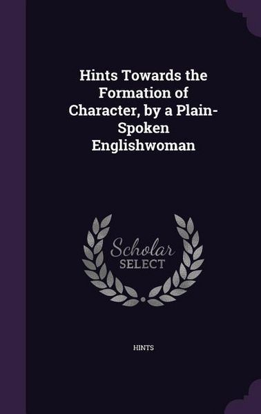 Produktbild: Hints Towards the Formation of Character, by a Plain-Spoken Englishwoman