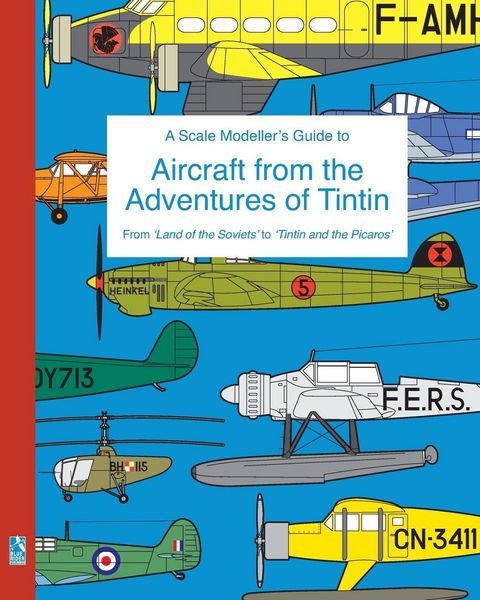 Produktbild: A Scale Modeller's Guide to Aircraft from the Adventures of Tintin