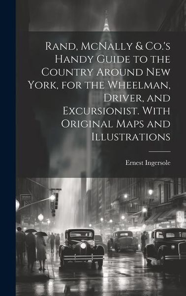 Produktbild: Rand, McNally & Co.'s Handy Guide to the Country Around New York, for the Wheelman, Driver, and Excursionist. With Original Maps and Illustrations