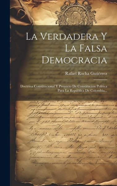 Produktbild: La Verdadera Y La Falsa Democracia: Doctrina Constitucional Y Proyecto De Constituci&oacute;n Pol&iacute;tica Para La Rep&uacute;blica De Colombia...