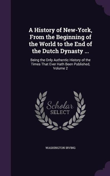 Produktbild: A History of New-York, From the Beginning of the World to the End of the Dutch Dynasty ...