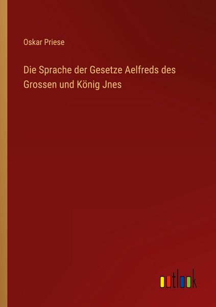 Die Sprache der Gesetze Aelfreds des Grossen und König Jnes, Taschenbuch von Oskar Priese, Outlook, 9783368533557