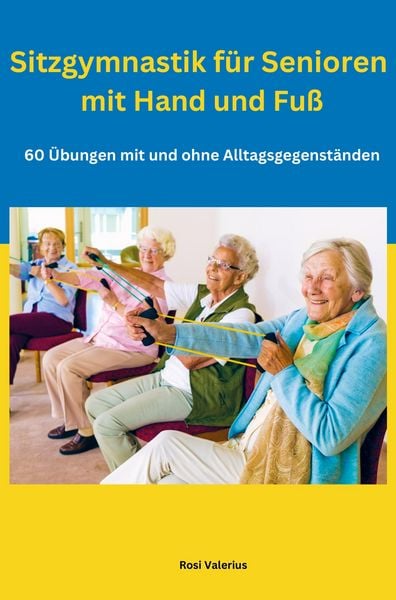 Sitzgymnastik für Senioren mit Hand und Fuß, Taschenbuch von Rosi Valerius, Nesterenko Verlag UG, 9789403714011