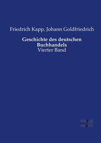 Geschichte des deutschen Buchhandels, Taschenbuch von Friedrich Kapp , Johann Goldfriedrich, Vero Verlag, 9783737224055