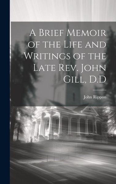 Produktbild: A Brief Memoir of the Life and Writings of the Late Rev. John Gill, D.D
