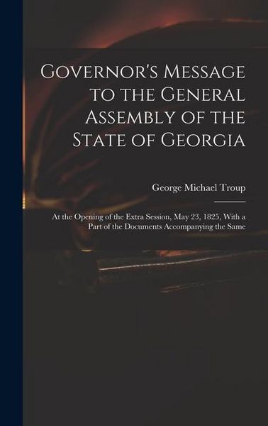 Produktbild: Governor's Message to the General Assembly of the State of Georgia: At the Opening of the Extra Session, May 23, 1825, With a Part of the Documents Ac