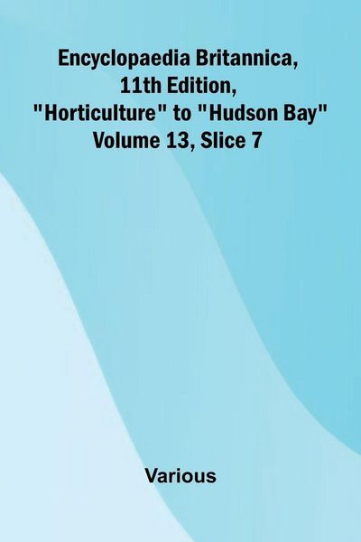 Produktbild: Encyclopaedia Britannica, 11th Edition, "Horticulture" to "Hudson Bay" Volume 13, Slice 7