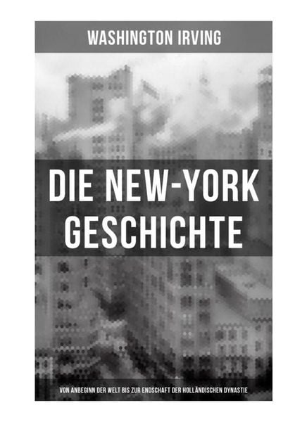 Produktbild: Die New-York Geschichte (Von Anbeginn der Welt bis zur Endschaft der holl&auml;ndischen Dynastie)