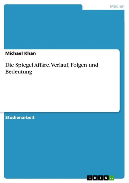 Die Spiegel Affäre. Verlauf, Folgen und Bedeutung, Taschenbuch von Michael Khan, GRIN, 9783668941106