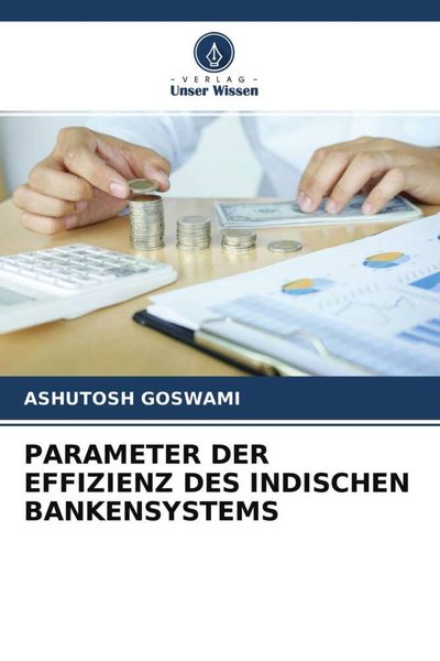 Parameter der Effizienz des Indischen Bankensystems, Taschenbuch von Ashutosh Goswami, Verlag Unser Wissen, 9786204551722