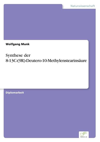 Synthese der 8-13C-(9R)-Deutero-10-Methylenstearinsäure, Taschenbuch von Wolfgang Munk, GRIN, 9783838601649