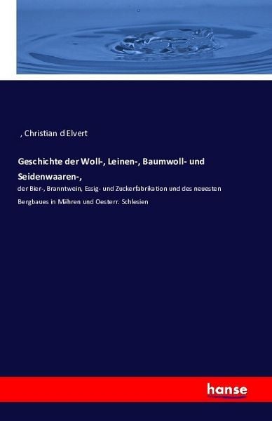 Geschichte der Woll-, Leinen-, Baumwoll- und Seidenwaaren-,, Taschenbuch von Christian D'Elvert; Hansebooks, 9783742881250