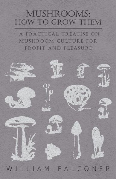 Produktbild: Mushrooms: How to Grow Them - A Practical Treatise on Mushroom Culture for Profit and Pleasure