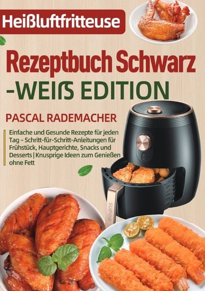 Heißluftfritteuse Rezeptbuch Schwarz-Weiß Edition, Taschenbuch von Pascal Rademacher, Epubli, 9783565099658