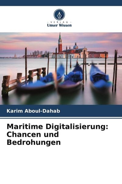 Maritime Digitalisierung: Chancen und Bedrohungen, Taschenbuch von Karim Aboul-Dahab, Verlag Unser Wissen, 9786204633800