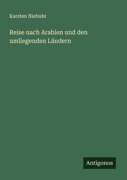 Reise nach Arabien und den umliegenden Ländern, Taschenbuch von Karsten Niebuhr, Antigonos Verlag, 9783563453087