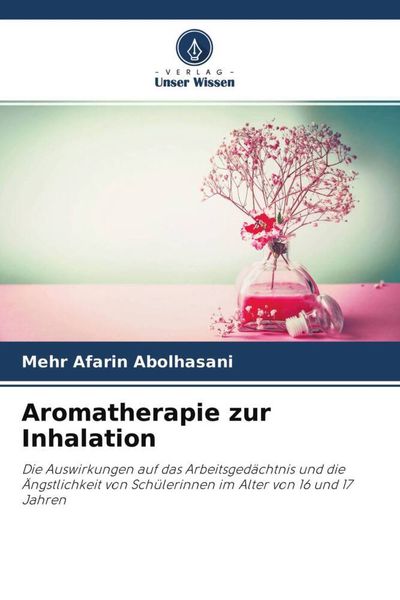 Aromatherapie zur Inhalation, Taschenbuch von Mehr Afarin Abolhasani, Verlag Unser Wissen, 9786204622842