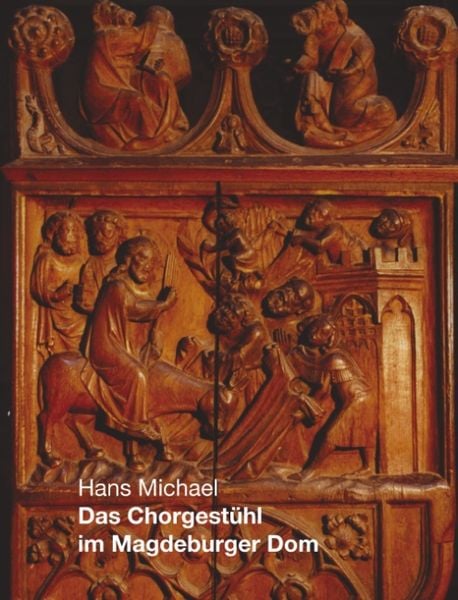 Das Chorgestühl im Magdeburger Dom, Taschenbuch von Hans Michael, BoD – Books on Demand, 978-3-8311-3899-9