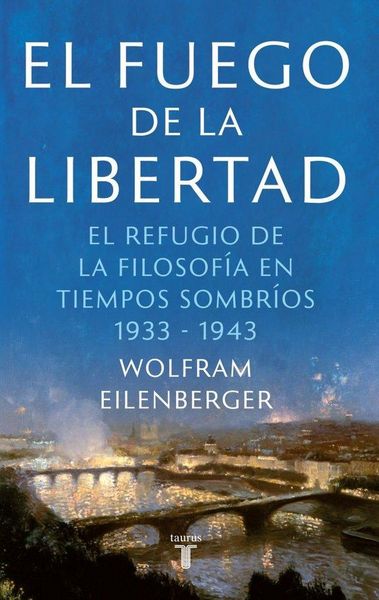 Produktbild: El fuego de la libertad : el refugio de la filosof&iacute;a en tiempos sombr&iacute;os, 1933-1943